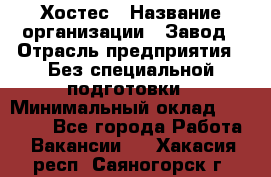 Хостес › Название организации ­ Завод › Отрасль предприятия ­ Без специальной подготовки › Минимальный оклад ­ 22 000 - Все города Работа » Вакансии   . Хакасия респ.,Саяногорск г.